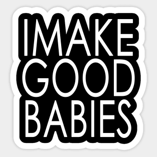 I Make Good Babies Announcement Gifts Sticker